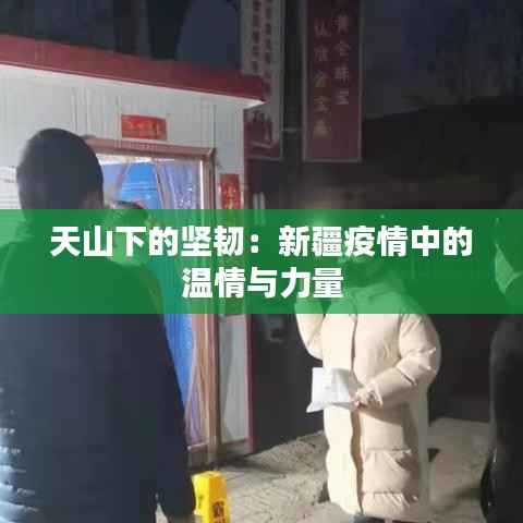天山下的坚韧：新疆疫情中的温情与力量