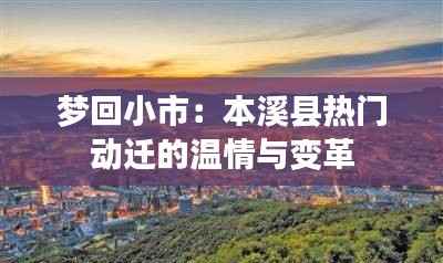 梦回小市：本溪县热门动迁的温情与变革