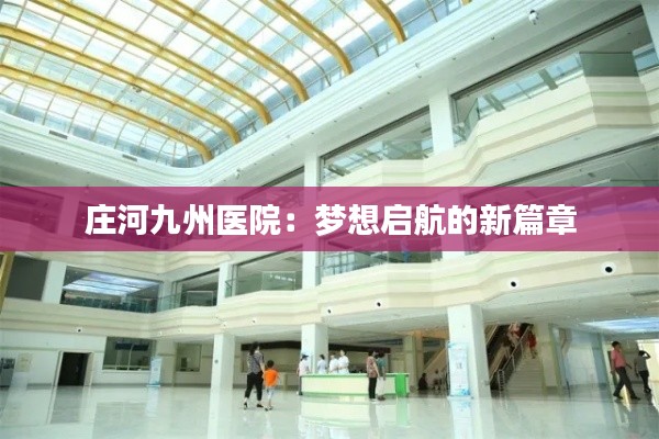 庄河九州医院:梦想启航的新篇章