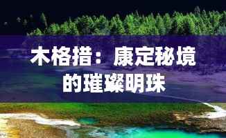 木格措:康定秘境的璀璨明珠