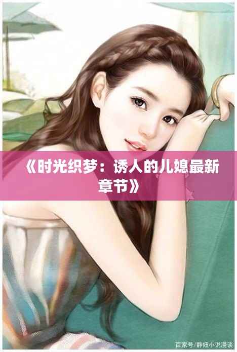 《时光织梦：诱人的儿媳最新章节》