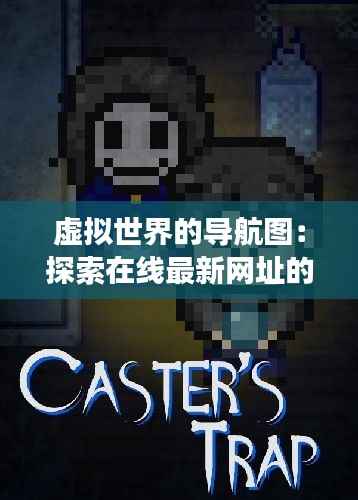 虚拟世界的导航图:探索在线最新网址的奇幻之旅