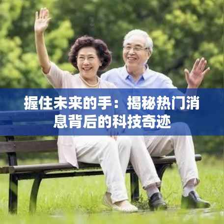 握住未来的手:揭秘热门消息背后的科技奇迹