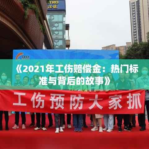 《2021年工伤赔偿金:热门标准与背后的故事》