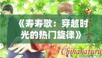 《寿寿歌：穿越时光的热门旋律》