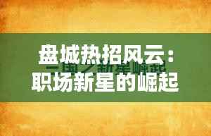 盘城热招风云:职场新星的崛起之地