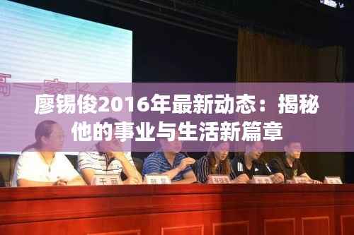 廖锡俊2016年最新动态：揭秘他的事业与生活新篇章