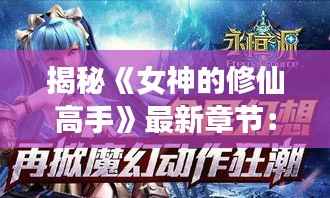 揭秘《女神的修仙高手》最新章节：神秘力量觉醒，命运交织的奇幻旅程