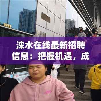 涞水在线最新招聘信息：把握机遇，成就未来