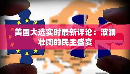 美国大选实时最新评论:波澜壮阔的民主盛宴