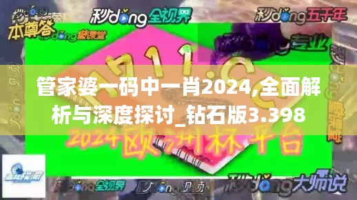 管家婆一码中一肖2024,全面解析与深度探讨_钻石版3.398