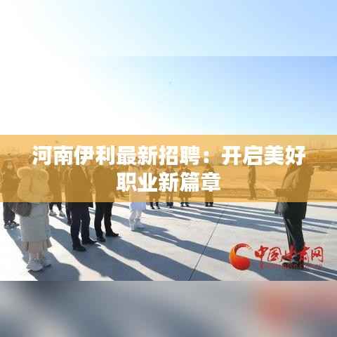 河南伊利最新招聘：开启美好职业新篇章