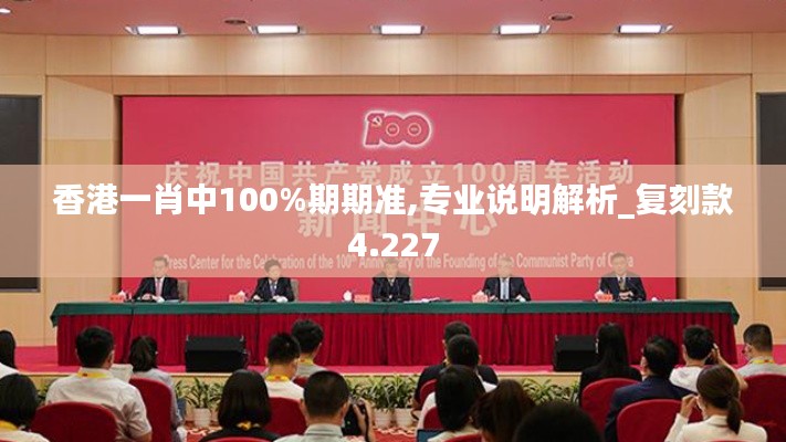 香港一肖中100%期期准,专业说明解析_复刻款4.227