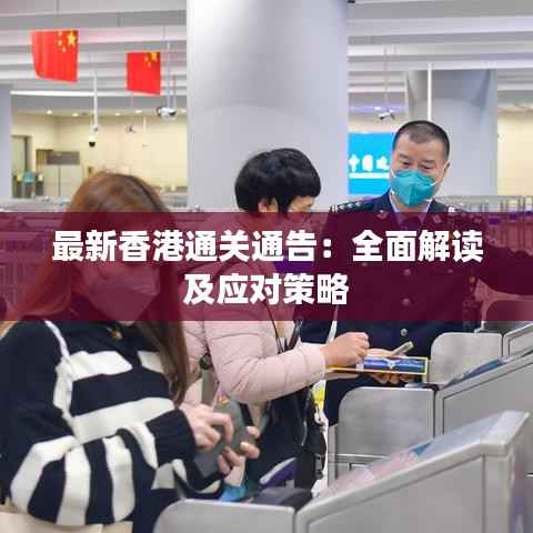 最新香港通关通告：全面解读及应对策略