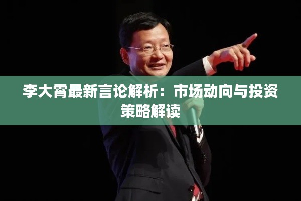 李大霄最新言论解析:市场动向与投资策略解读