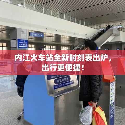 内江火车站全新时刻表出炉，出行更便捷！
