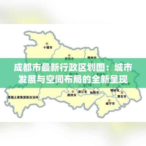 成都市最新行政区划图：城市发展与空间布局的全新呈现