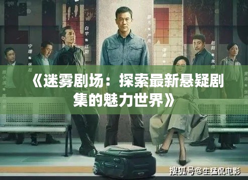 《迷雾剧场：探索最新悬疑剧集的魅力世界》