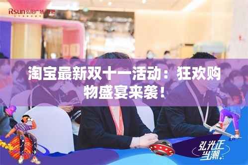 淘宝最新双十一活动：狂欢购物盛宴来袭！