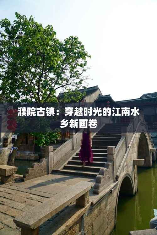 濮院古镇：穿越时光的江南水乡新画卷