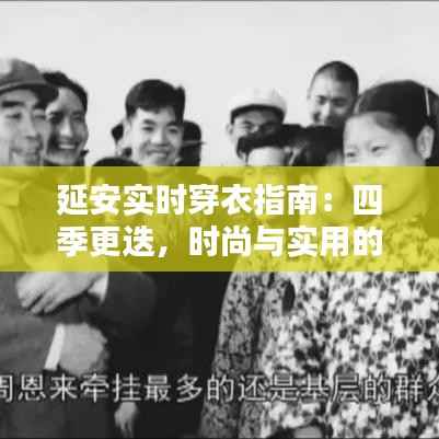 延安实时穿衣指南:四季更迭,时尚与实用的完美融合
