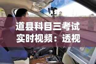 道县科目三考试实时视频：透视驾考新体验