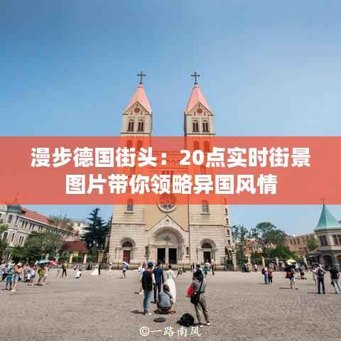 漫步德国街头:20点实时街景图片带你领略异国风情