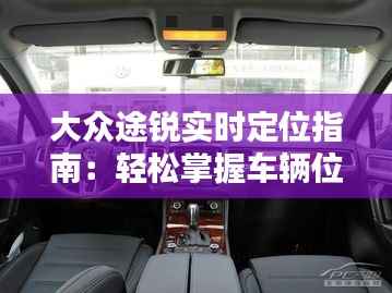 大众途锐实时定位指南:轻松掌握车辆位置