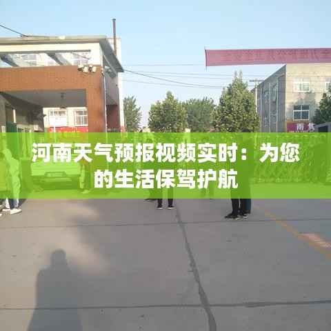 河南天气预报视频实时:为您的生活保驾护航