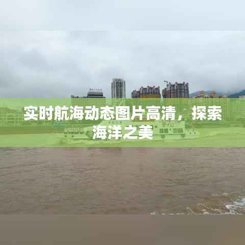 实时航海动态图片高清，探索海洋之美