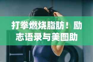 打拳燃烧脂肪!励志语录与美图助你踏上健康减肥之路