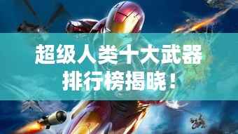 超级人类十大武器排行榜揭晓！