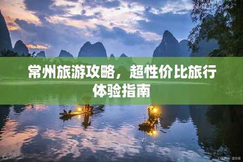 常州旅游攻略,超性价比旅行体验指南