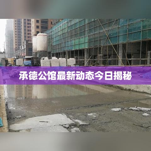 承德公馆最新动态今日揭秘