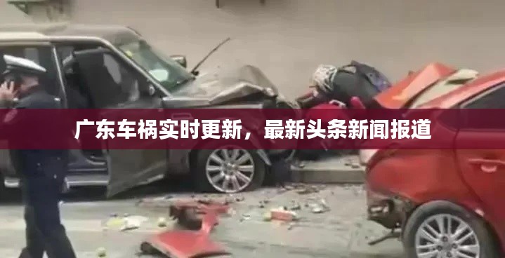 广东车祸实时更新,最新头条新闻报道