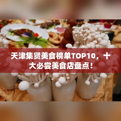 天津集贤美食榜单TOP10，十大必尝美食店盘点！