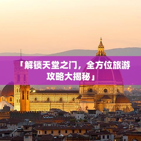 「解锁天堂之门，全方位旅游攻略大揭秘」