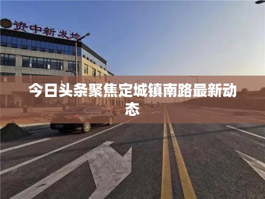 今日头条聚焦定城镇南路最新动态