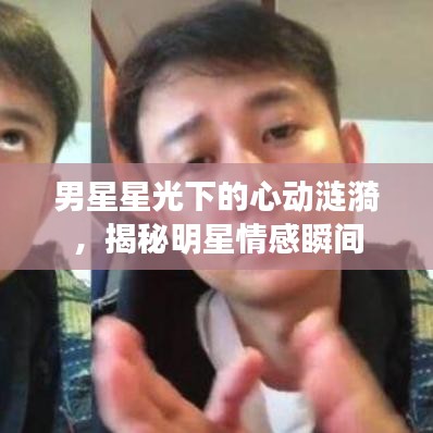 男星星光下的心动涟漪,揭秘明星情感瞬间