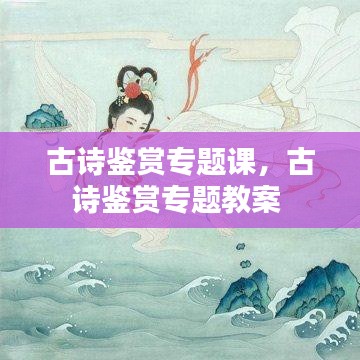 古诗鉴赏专题课，古诗鉴赏专题教案 