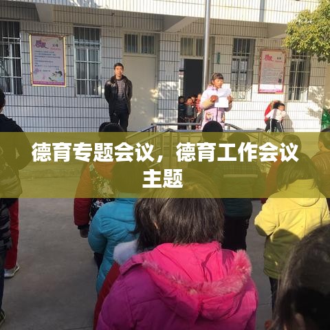德育专题会议，德育工作会议主题 