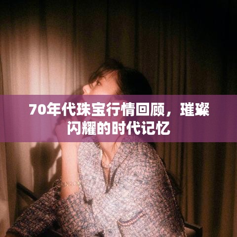 70年代珠宝行情回顾,璀璨闪耀的时代记忆