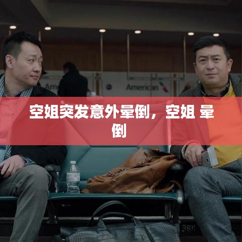 空姐突发意外晕倒，空姐 晕倒 