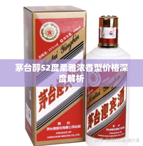 茅台醇52度柔雅浓香型价格深度解析